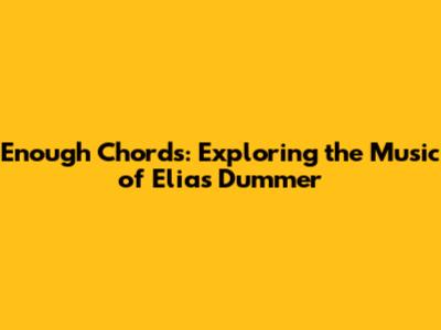Enough Chords: Exploring the Music of Elias Dummer