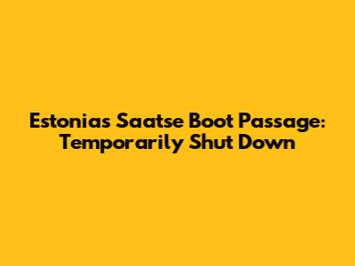 Estonia's Saatse Boot Passage: Temporarily Shut Down