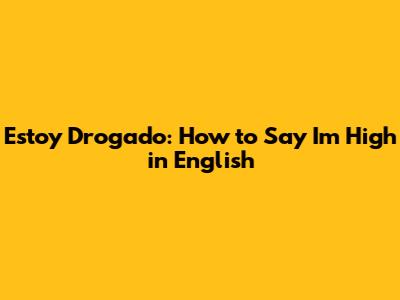 Estoy Drogado: How to Say "I'm High" in English