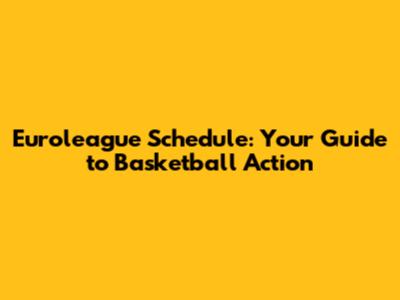 Euroleague Schedule: Your Guide to Basketball Action