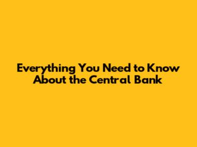 Everything You Need to Know About the Central Bank