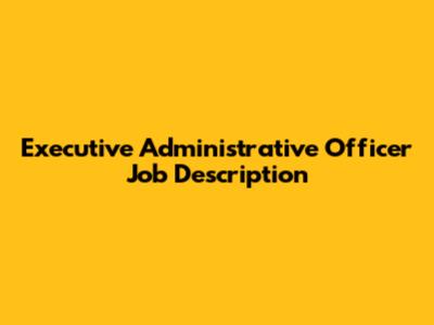 Executive Administrative Officer Job Description