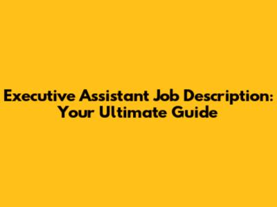 Executive Assistant Job Description: Your Ultimate Guide