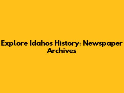 Explore Idaho's History: Newspaper Archives