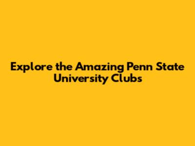 Explore the Amazing Penn State University Clubs