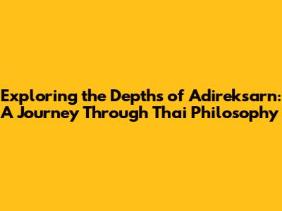 Exploring the Depths of Adireksarn: A Journey Through Thai Philosophy
