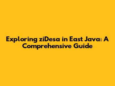 Exploring ziDesa in East Java: A Comprehensive Guide