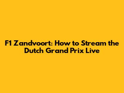 F1 Zandvoort: How to Stream the Dutch Grand Prix Live