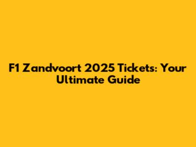 F1 Zandvoort 2025 Tickets: Your Ultimate Guide