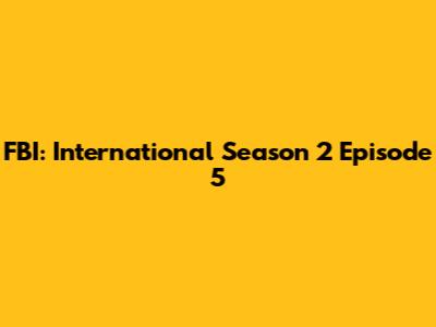 FBI: International Season 2 Episode 5
