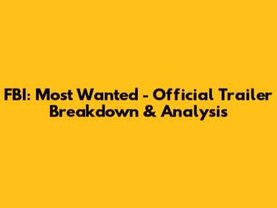 FBI: Most Wanted - Official Trailer Breakdown & Analysis