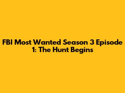 FBI Most Wanted Season 3 Episode 1: The Hunt Begins
