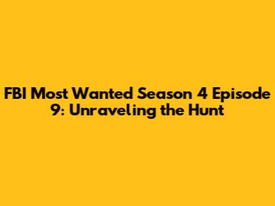FBI Most Wanted Season 4 Episode 9: Unraveling the Hunt