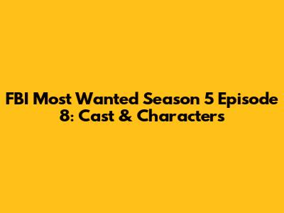 FBI Most Wanted Season 5 Episode 8: Cast & Characters