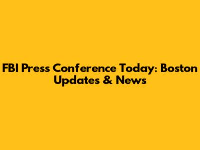 FBI Press Conference Today: Boston Updates & News