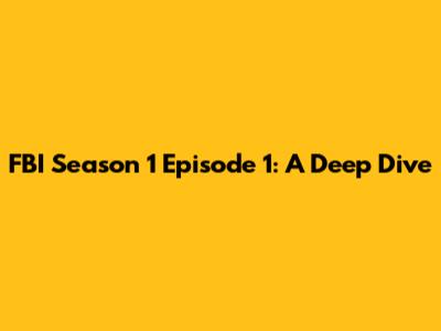 FBI Season 1 Episode 1: A Deep Dive