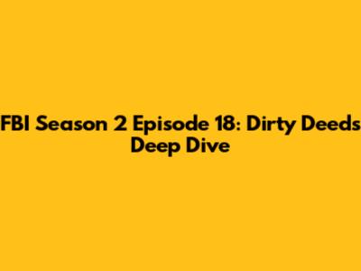 FBI Season 2 Episode 18: 'Dirty Deeds' Deep Dive