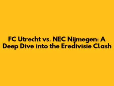FC Utrecht vs. NEC Nijmegen: A Deep Dive into the Eredivisie Clash