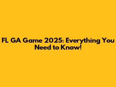 FL GA Game 2025: Everything You Need to Know!