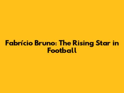 Fabrício Bruno: The Rising Star in Football