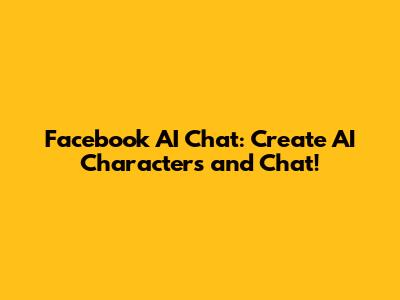 Facebook AI Chat: Create AI Characters and Chat!