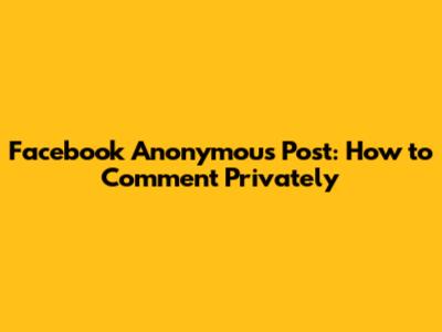 Facebook Anonymous Post: How to Comment Privately