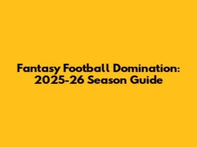 Fantasy Football Domination: 2025-26 Season Guide