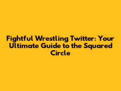 Fightful Wrestling Twitter: Your Ultimate Guide to the Squared Circle