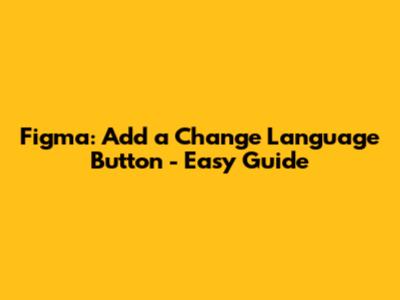 Figma: Add a Change Language Button - Easy Guide