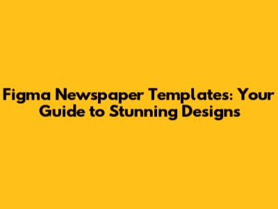 Figma Newspaper Templates: Your Guide to Stunning Designs