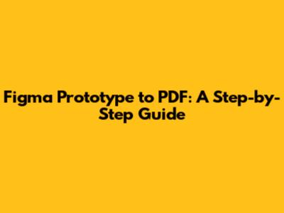 Figma Prototype to PDF: A Step-by-Step Guide