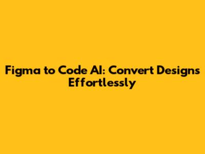 Figma to Code AI: Convert Designs Effortlessly