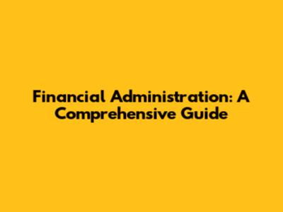 Financial Administration: A Comprehensive Guide
