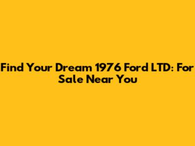 Find Your Dream 1976 Ford LTD: For Sale Near You