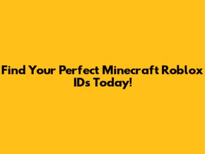 Find Your Perfect Minecraft Roblox IDs Today!