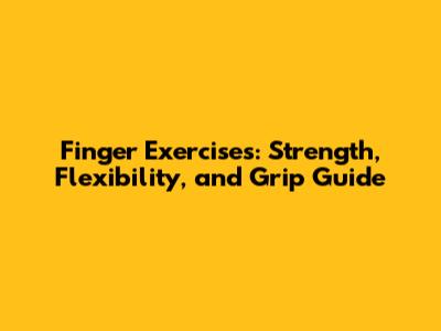 Finger Exercises: Strength, Flexibility, and Grip Guide