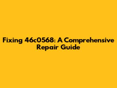Fixing 46c0568: A Comprehensive Repair Guide