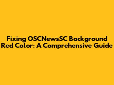 Fixing OSCNewsSC Background Red Color: A Comprehensive Guide