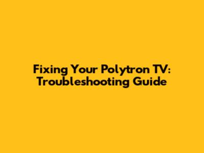 Fixing Your Polytron TV: Troubleshooting Guide