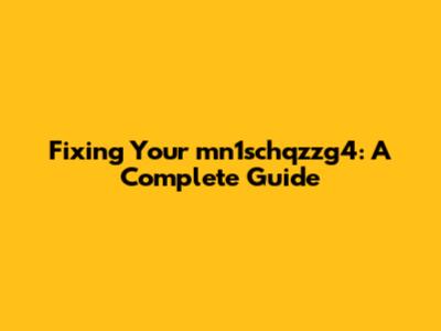 Fixing Your mn1schqzzg4: A Complete Guide
