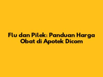 Flu dan Pilek: Panduan Harga Obat di Apotek Dicom