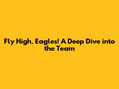 Fly High, Eagles! A Deep Dive into the Team