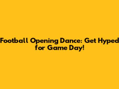 Football Opening Dance: Get Hyped for Game Day!