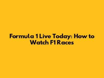 Formula 1 Live Today: How to Watch F1 Races
