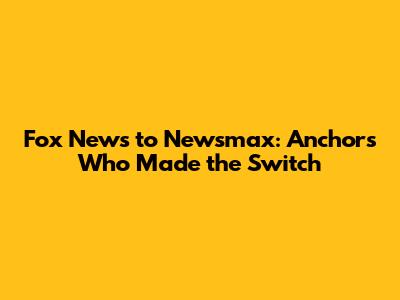 Fox News to Newsmax: Anchors Who Made the Switch