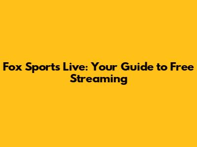 Fox Sports Live: Your Guide to Free Streaming