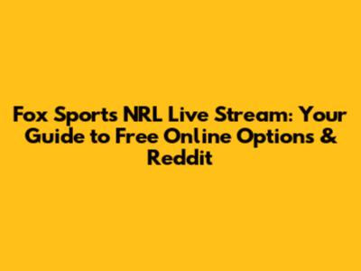 Fox Sports NRL Live Stream: Your Guide to Free Online Options & Reddit