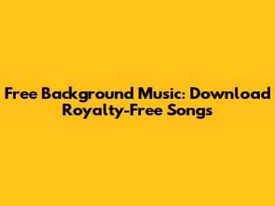 Free Background Music: Download Royalty-Free Songs