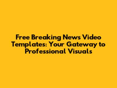 Free Breaking News Video Templates: Your Gateway to Professional Visuals