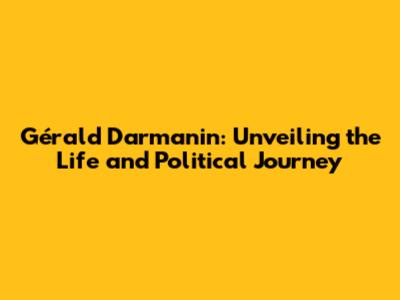 Gérald Darmanin: Unveiling the Life and Political Journey